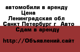 автомобили в аренду › Цена ­ 1 000 - Ленинградская обл., Санкт-Петербург г. Авто » Сдам в аренду   